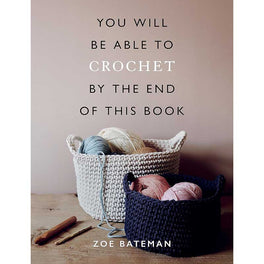 You Will Be Able to Crochet by the End of This Book by Zoe Bateman