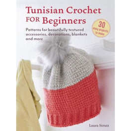 Tunisian Crochet for Beginners - 30 Easy Projects by Laura Strutt