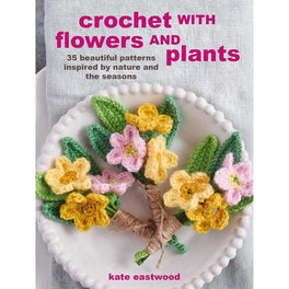 Crochet with Flowers and Plants - Kate Eastwood